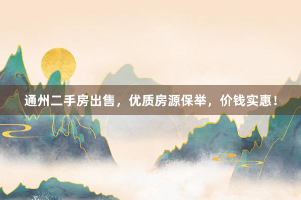 通州二手房出售，优质房源保举，价钱实惠！